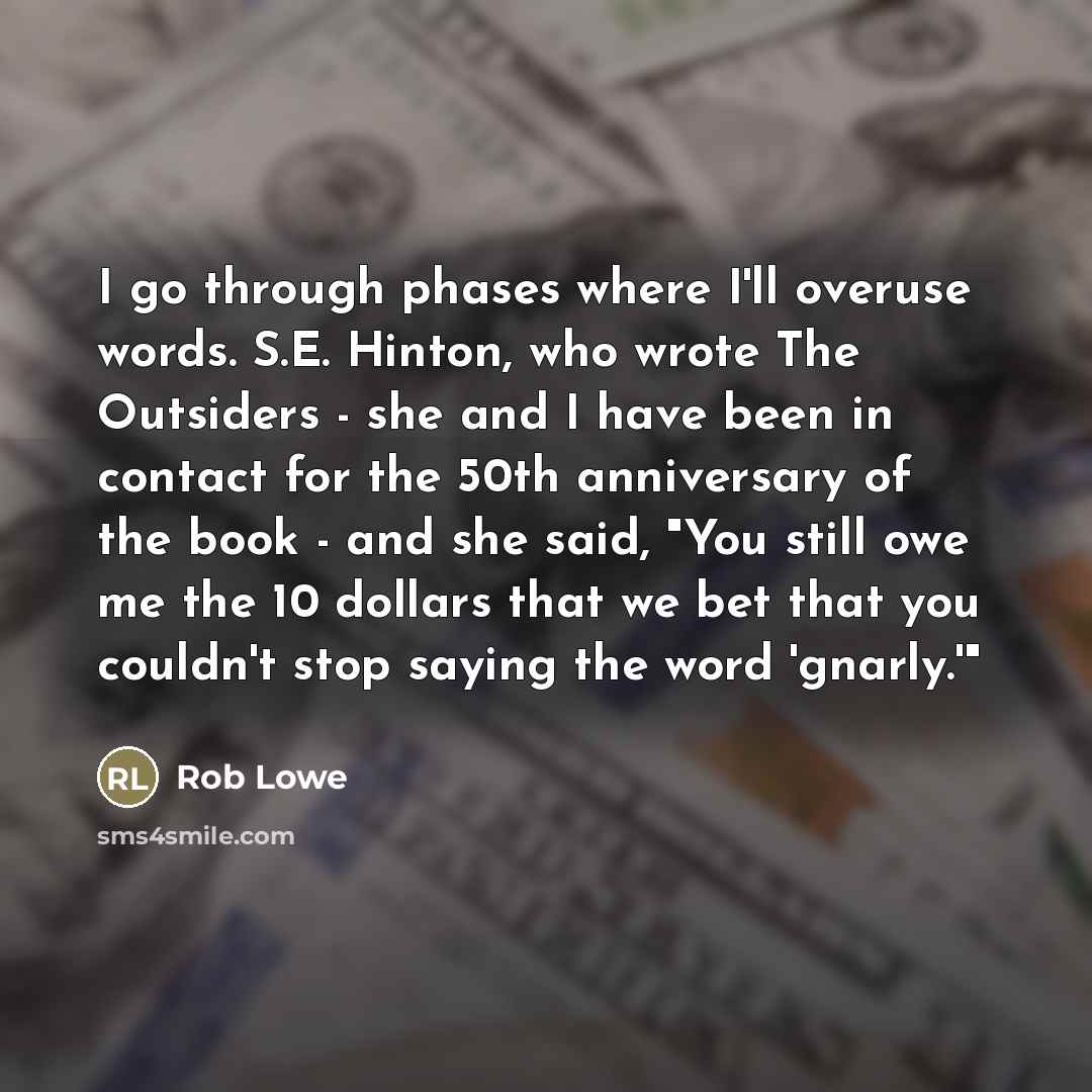 “I go through phases where I'll overuse words. S.E. Hinton,…” quote by Rob Lowe