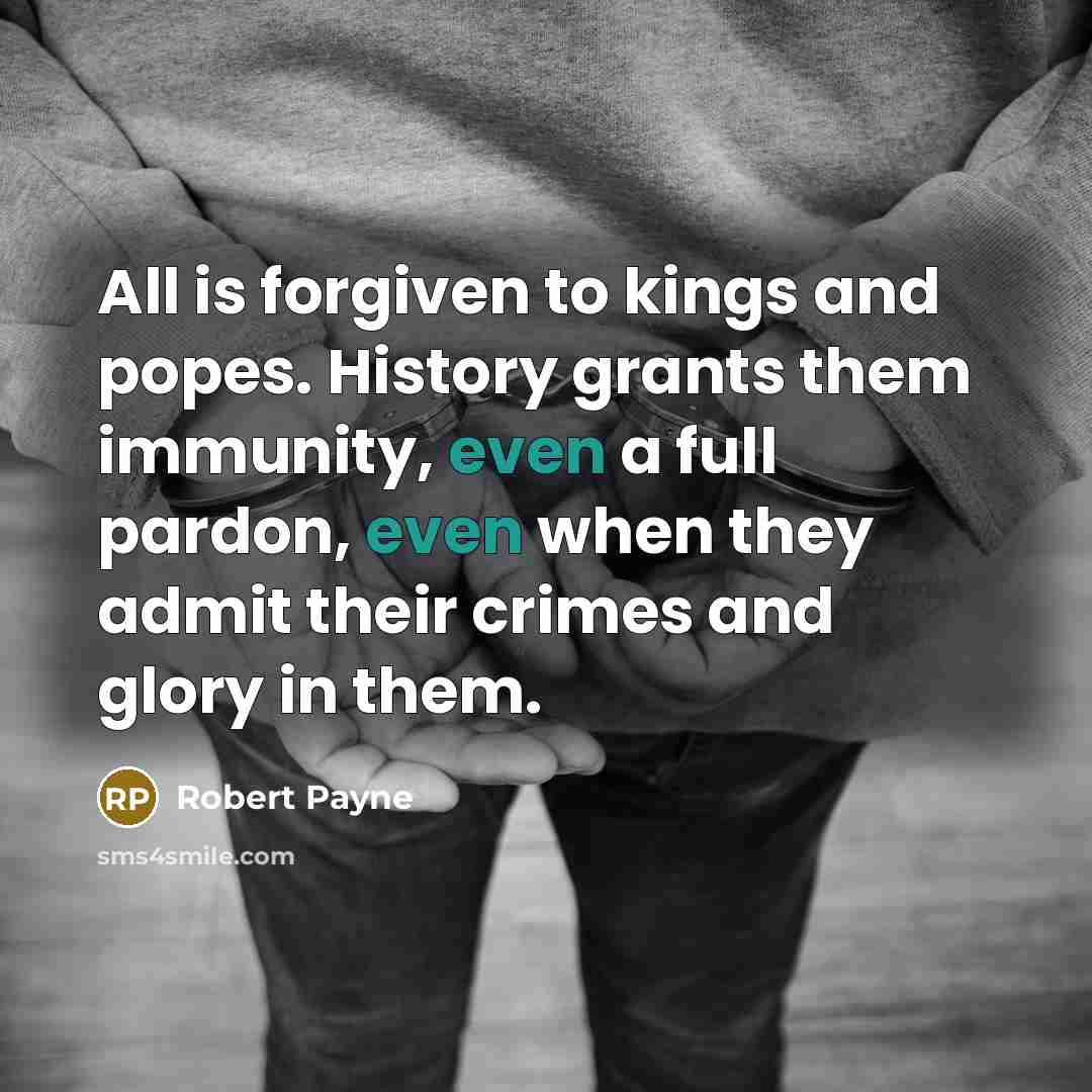 “All is forgiven to kings and popes. History grants them…” quote by Robert Payne