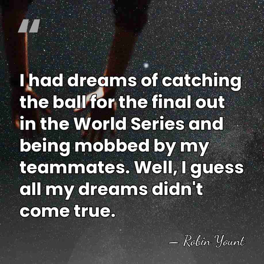 I had dreams of catching the ball for the final out in&hellip; - Robin Yount