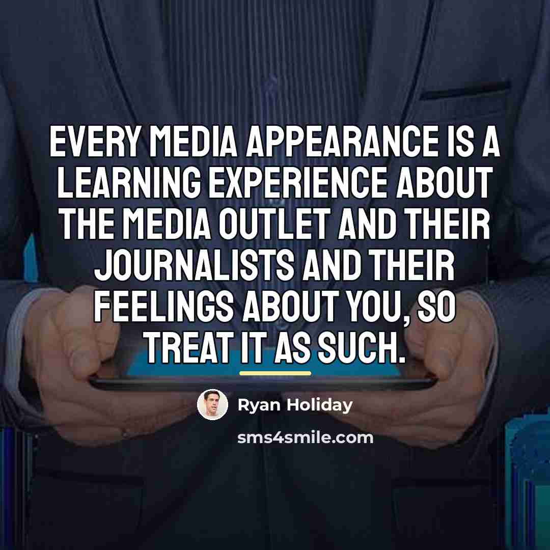 “Every media appearance is a learning experience about the media…” quote by Ryan Holiday
