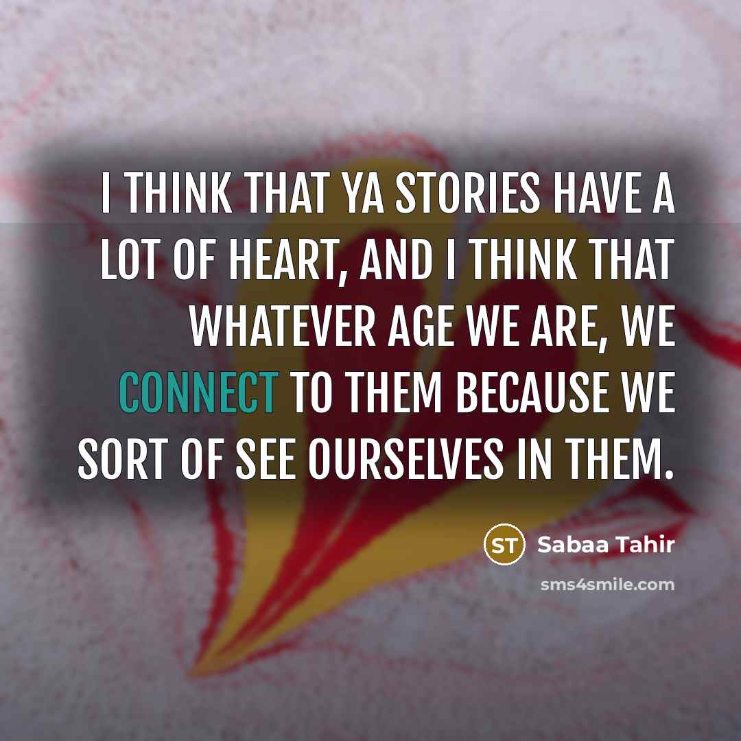 “I think that YA stories have a lot of heart,…” quote by Sabaa Tahir
