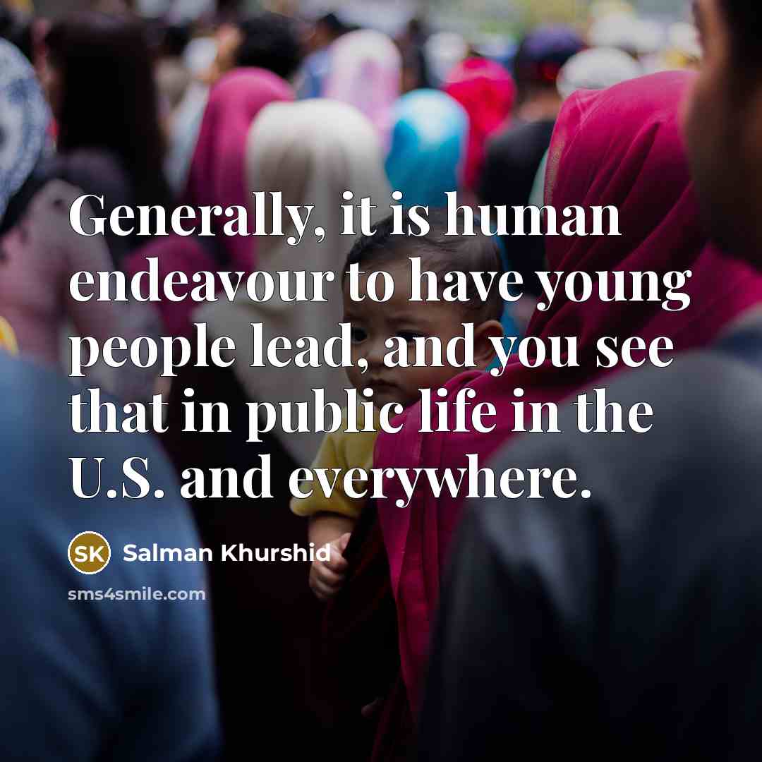 “Generally, it is human endeavour to have young people lead,…” quote by Salman Khurshid
