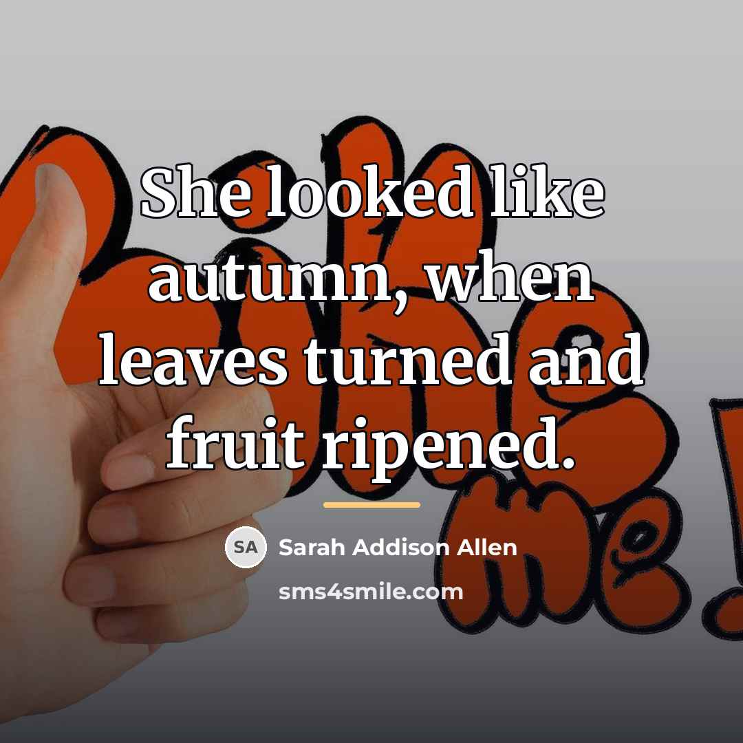 “She looked like autumn, when leaves turned and fruit ripened.…” quote by Sarah Addison Allen