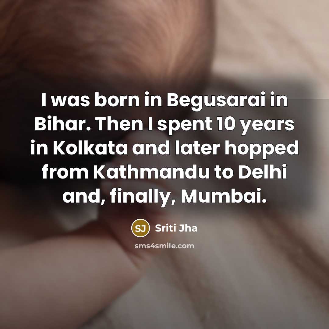 “I was born in Begusarai in Bihar. Then I spent…” quote by Sriti Jha