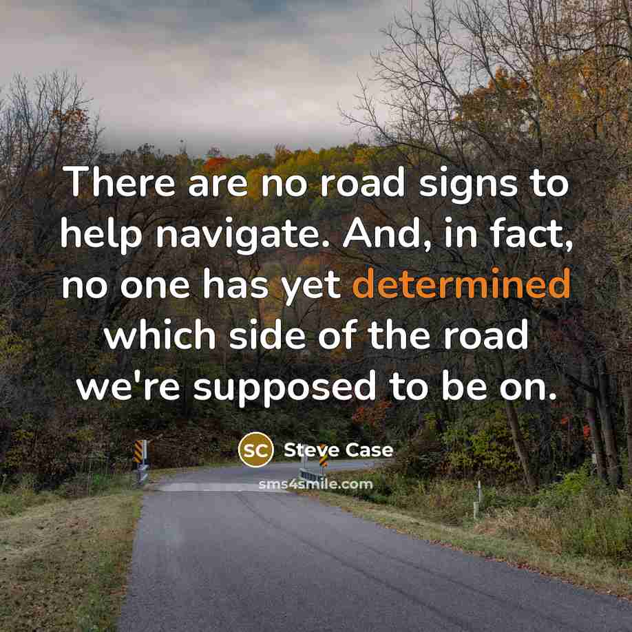 “There are no road signs to help navigate. And, in…” quote by Steve Case