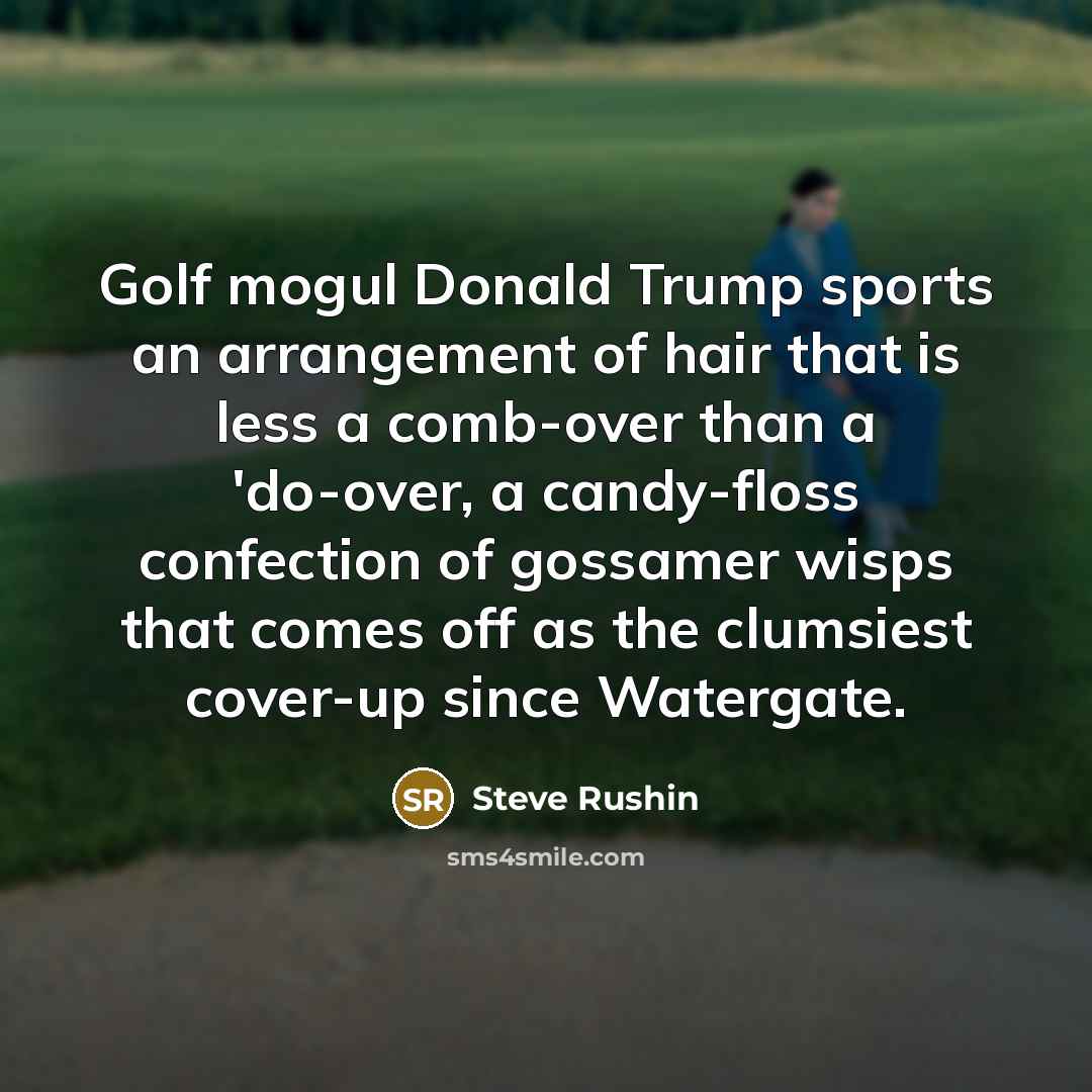 “Golf mogul Donald Trump sports an arrangement of hair that…” quote by Steve Rushin