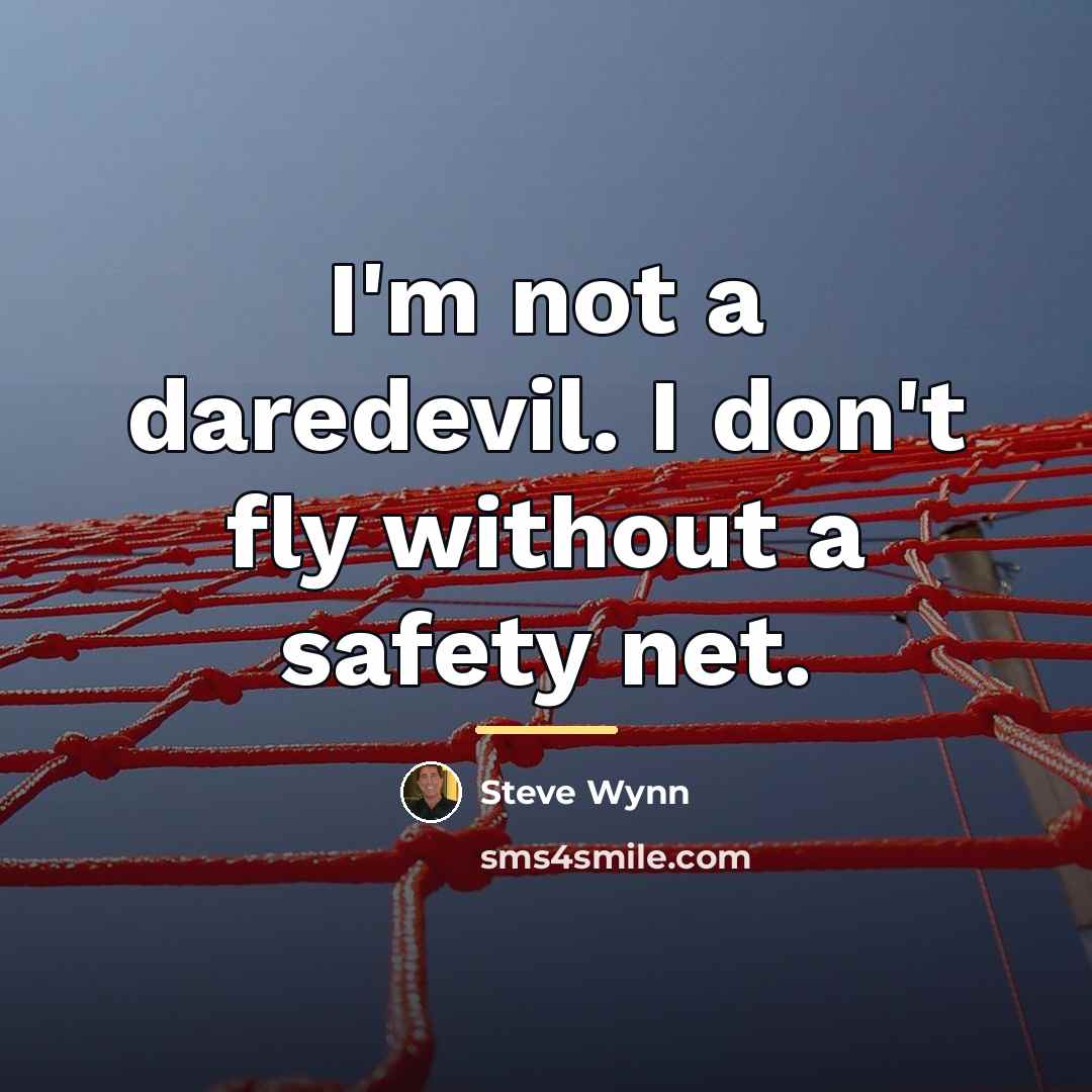 “I'm not a daredevil. I don't fly without a safety…” quote by Steve Wynn