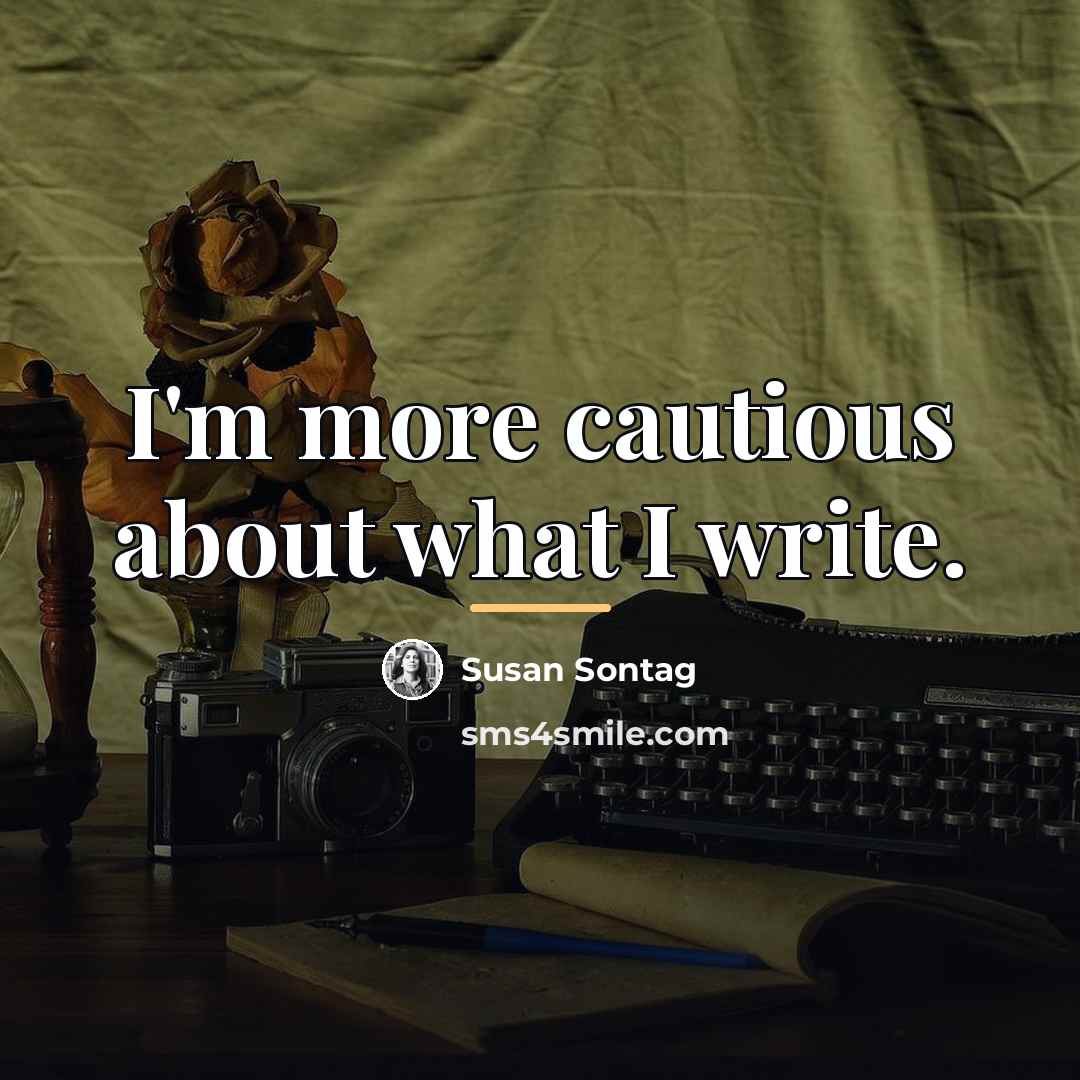 “I'm more cautious about what I write.…” quote by Susan Sontag