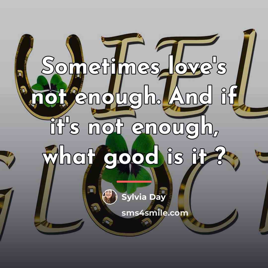 “Sometimes love's not enough. And if it's not enough, what…” quote by Sylvia Day