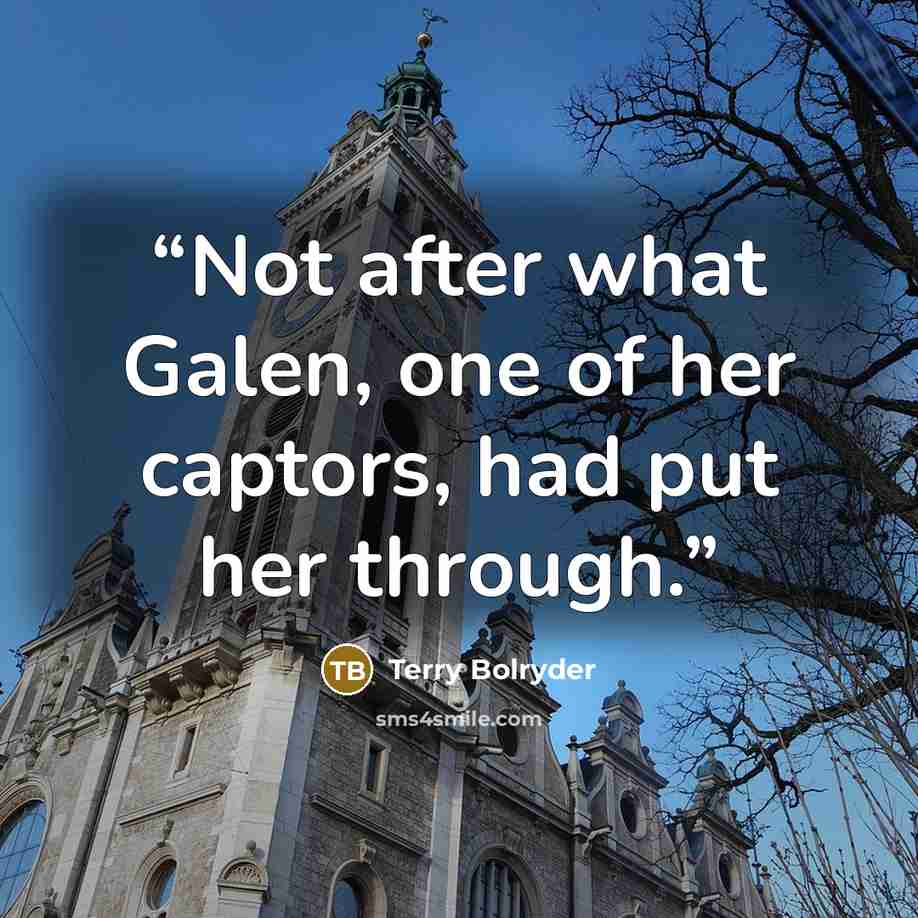 “Not after what Galen, one of her captors, had put her through.” quote by Terry Bolryder