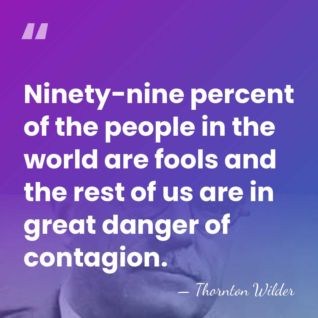 Ninety-nine percent of the people in the world are fools and the&hellip; - Thornton Wilder