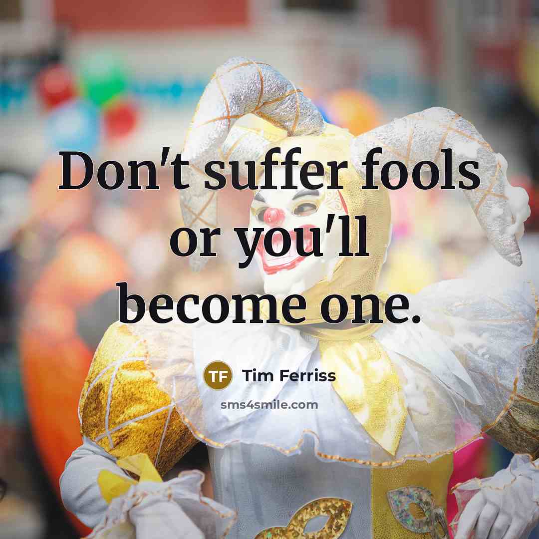 “Don't suffer fools or you'll become one.…” quote by Tim Ferriss