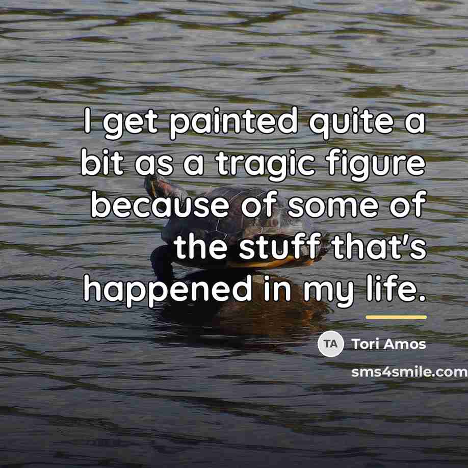 “I get painted quite a bit as a tragic figure…” quote by Tori Amos