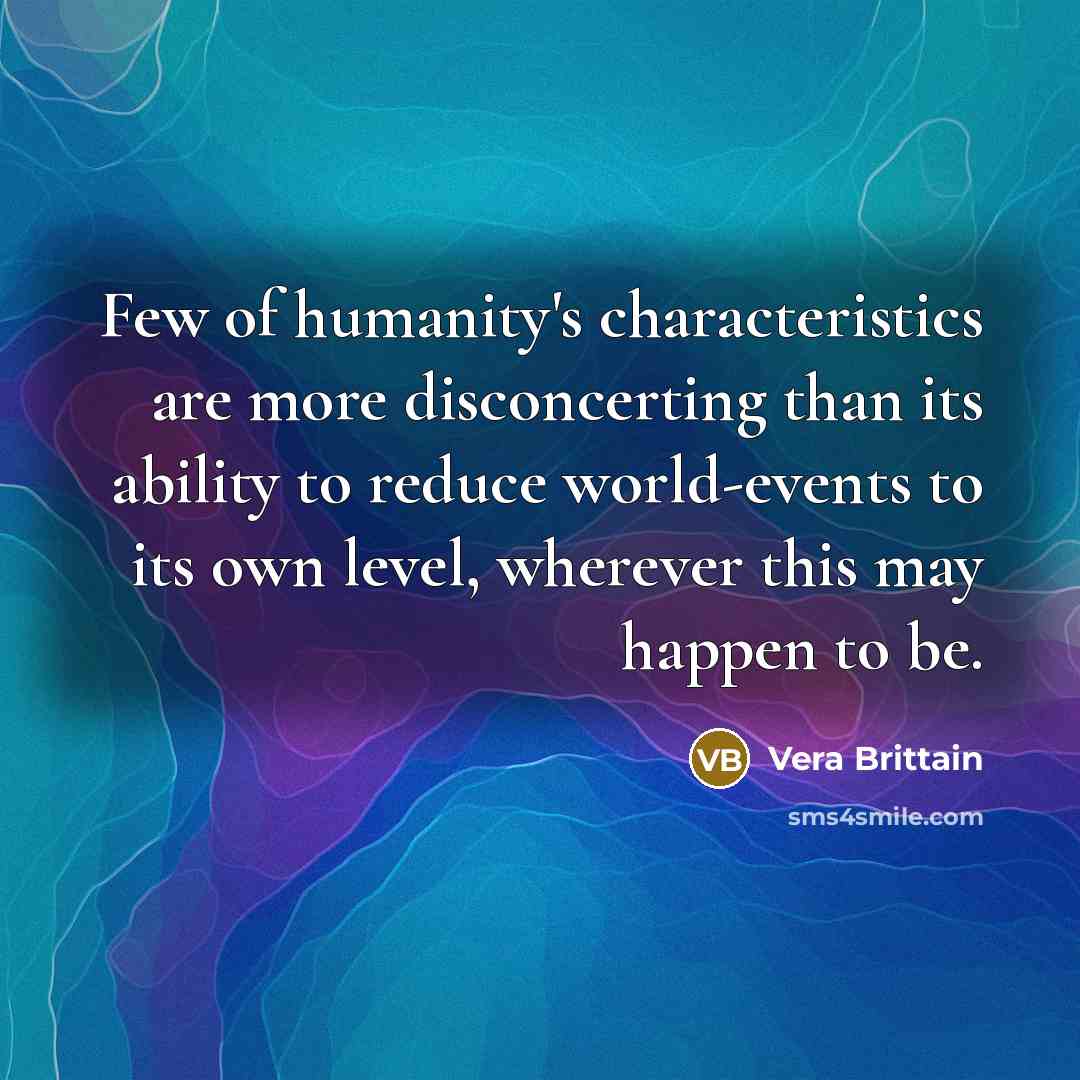 “Few of humanity's characteristics are more disconcerting than its ability…” quote by Vera Brittain