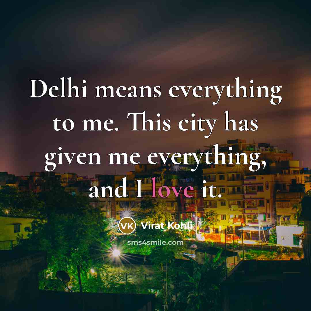 “Delhi means everything to me. This city has given me…” quote by Virat Kohli
