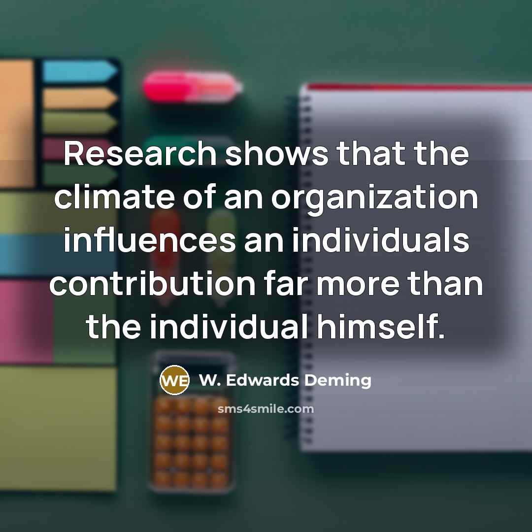 “Research shows that the climate of an organization influences an…” quote by W. Edwards Deming