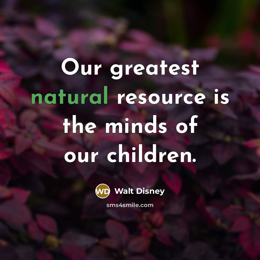 “Our greatest natural resource is the minds of our children.…” quote by Walt Disney