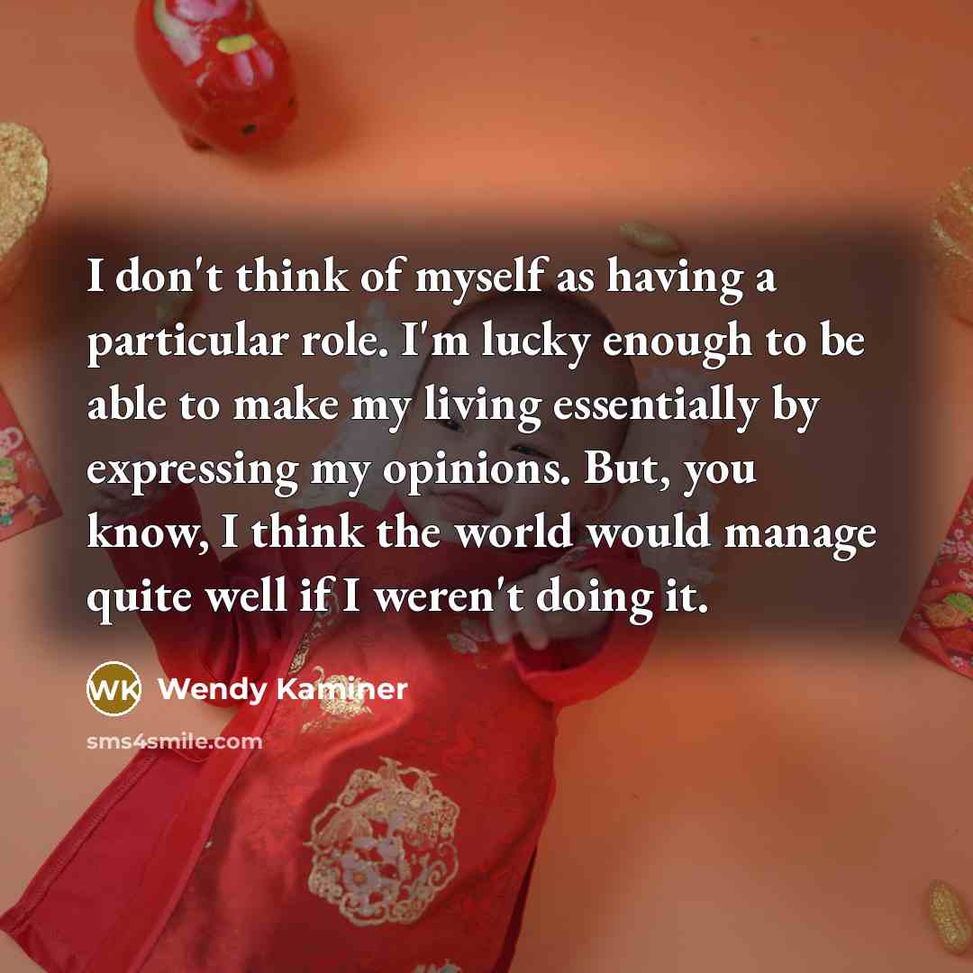 “I don't think of myself as having a particular role.…” quote by Wendy Kaminer