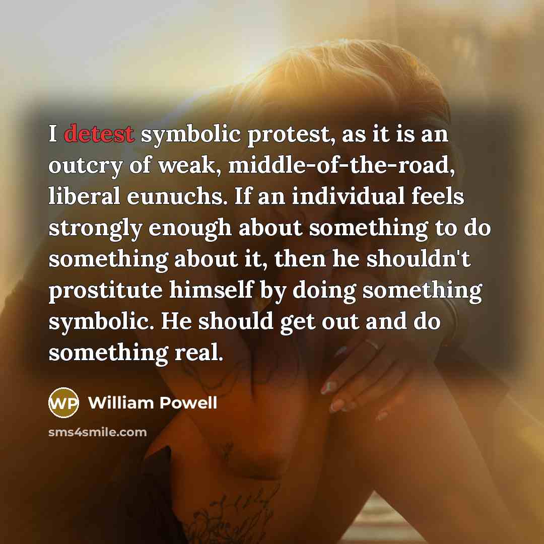 “I detest symbolic protest, as it is an outcry of…” quote by William Powell