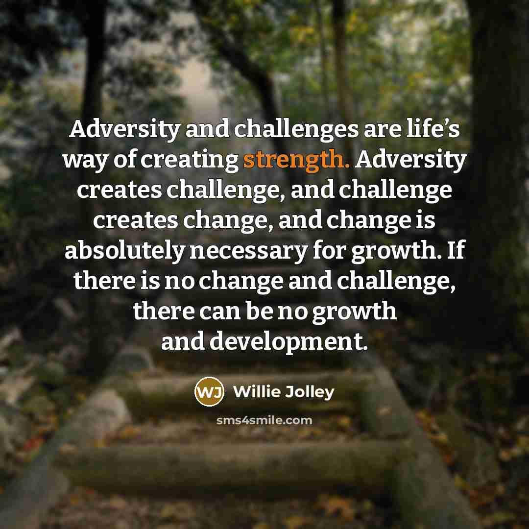 “Adversity and challenges are life’s way of creating strength. Adversity…” quote by Willie Jolley