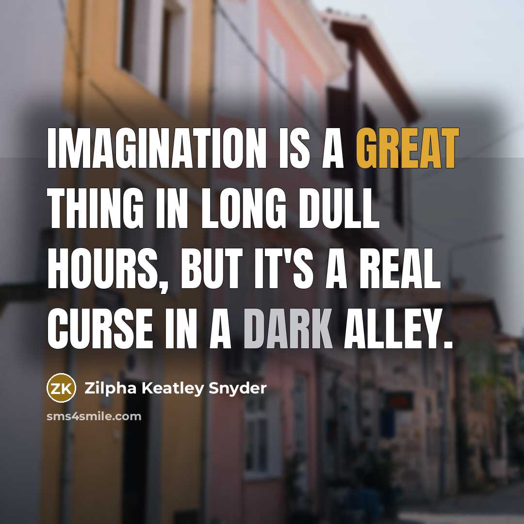 “Imagination is a great thing in long dull hours, but it's a real curse in a dark alley.” quote by Zilpha Keatley Snyder