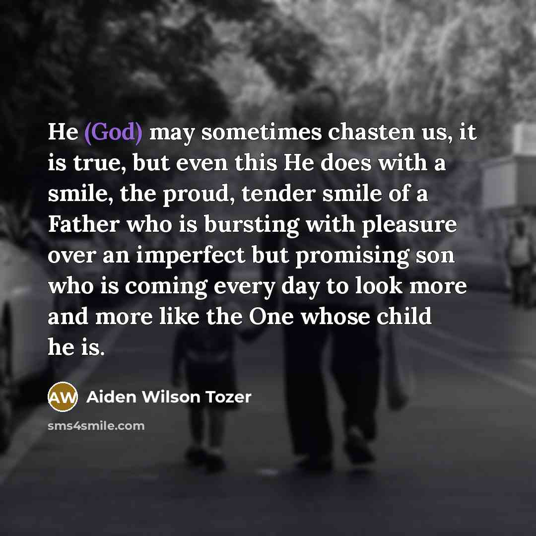 “He (God) may sometimes chasten us, it is true, but…” quote by Aiden Wilson Tozer