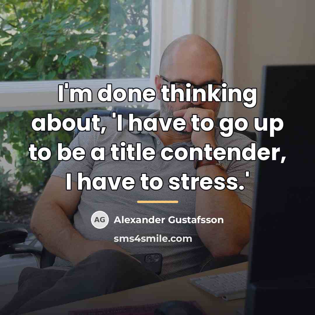 “I'm done thinking about, 'I have to go up to…” quote by Alexander Gustafsson