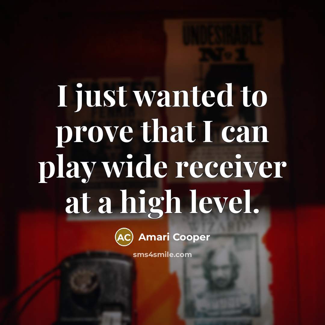 “I just wanted to prove that I can play wide receiver at a high level.” quote by Amari Cooper