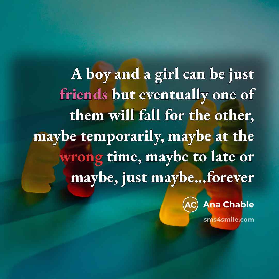 “A boy and a girl can be just friends but…” quote by Ana Chable