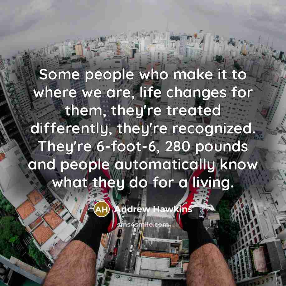 “Some people who make it to where we are, life…” quote by Andrew Hawkins