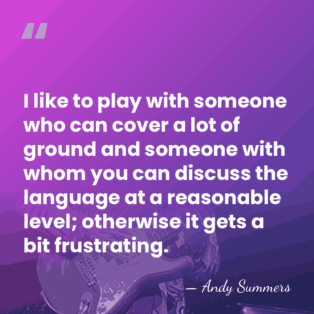 I like to play with someone who can cover a lot of&hellip; - Andy Summers