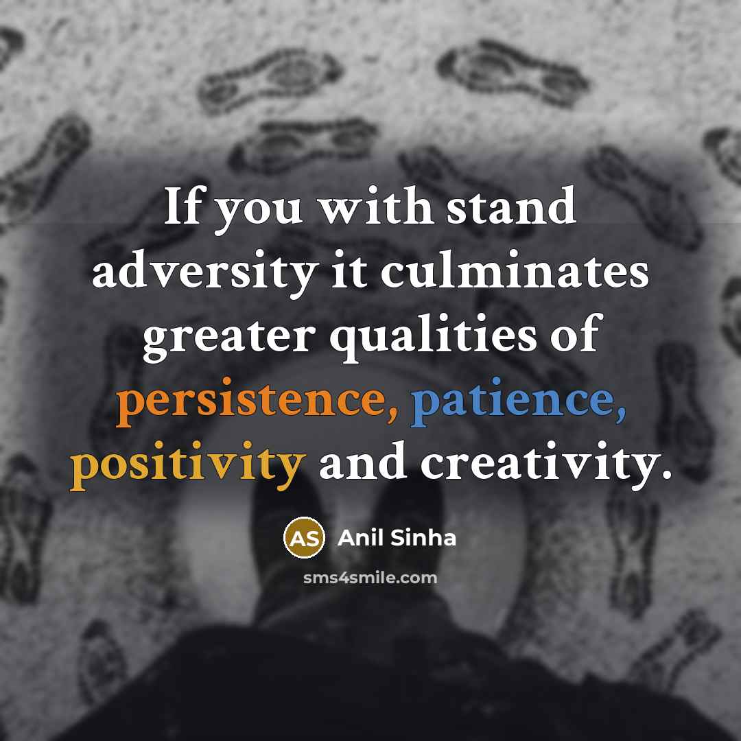 “If you with stand adversity it culminates greater qualities of…” quote by Anil Sinha