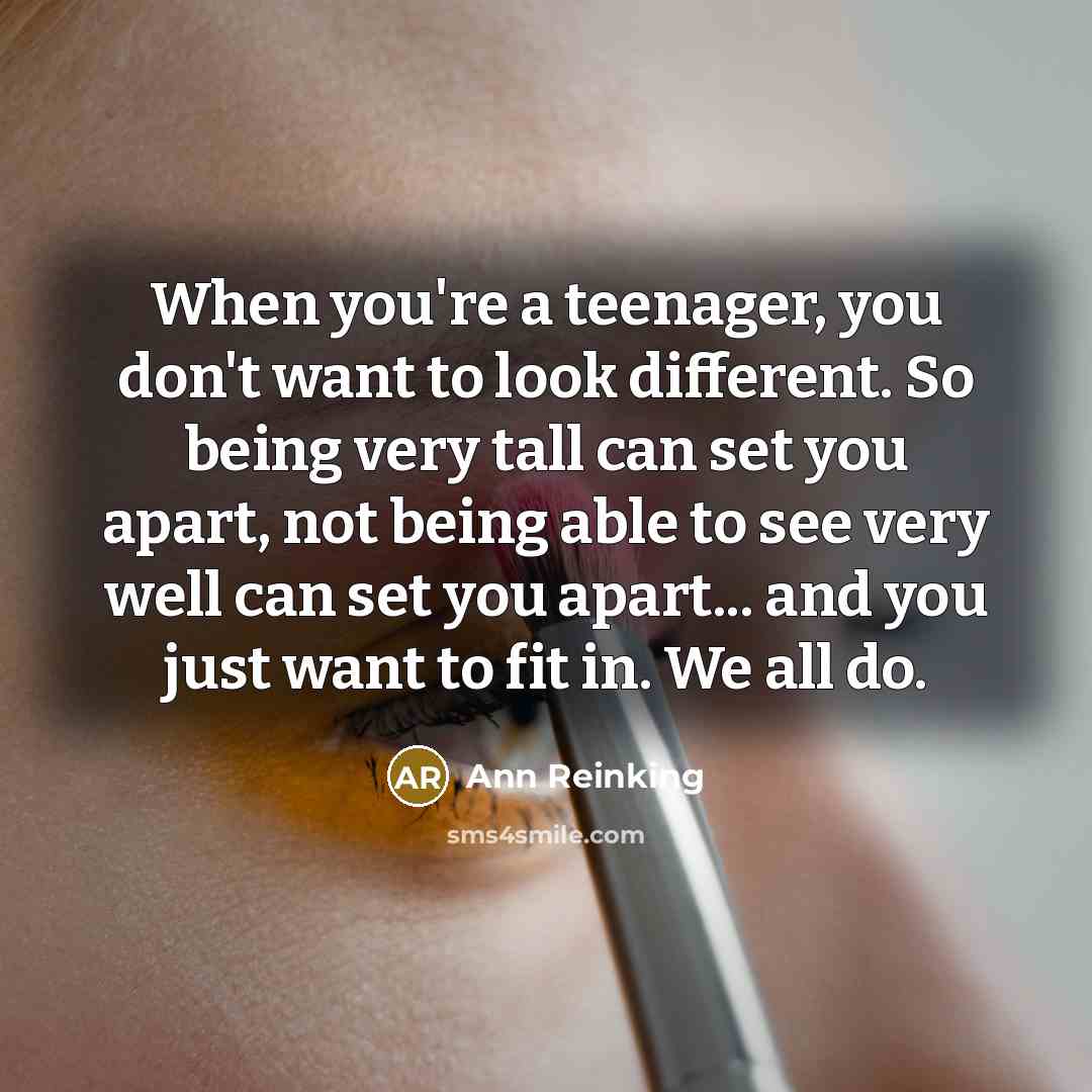 “When you're a teenager, you don't want to look different.…” quote by Ann Reinking