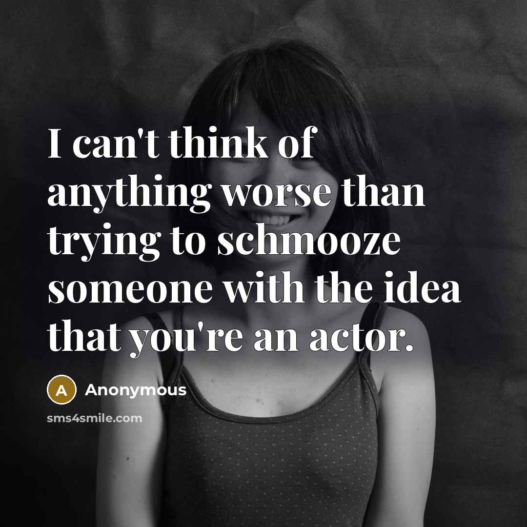 “I can't think of anything worse than trying to schmooze…” quote by Anonymous