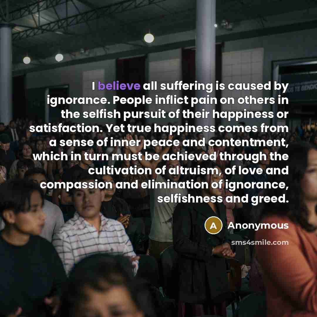 “I believe all suffering is caused by ignorance. People inflict…” quote by Anonymous