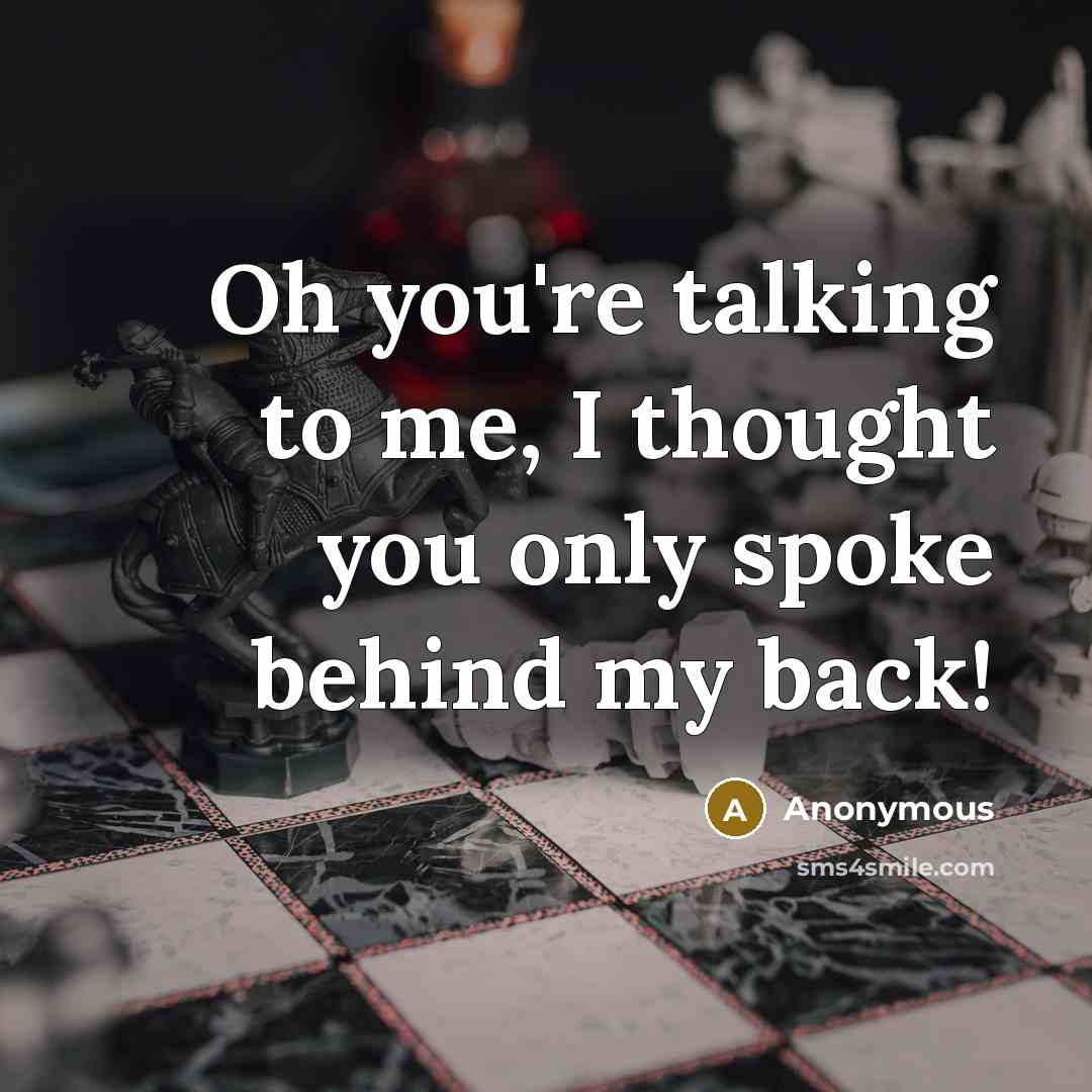 “Oh you're talking to me, I thought you only spoke…” quote by Anonymous