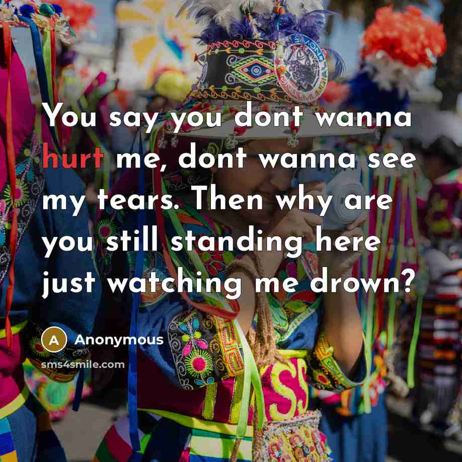“You say you dont wanna hurt me, dont wanna see…” quote by Anonymous
