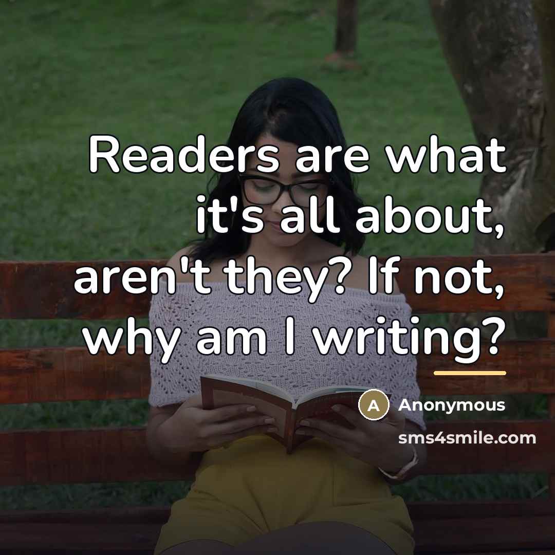 “Readers are what it's all about, aren't they? If not,…” quote by Anonymous
