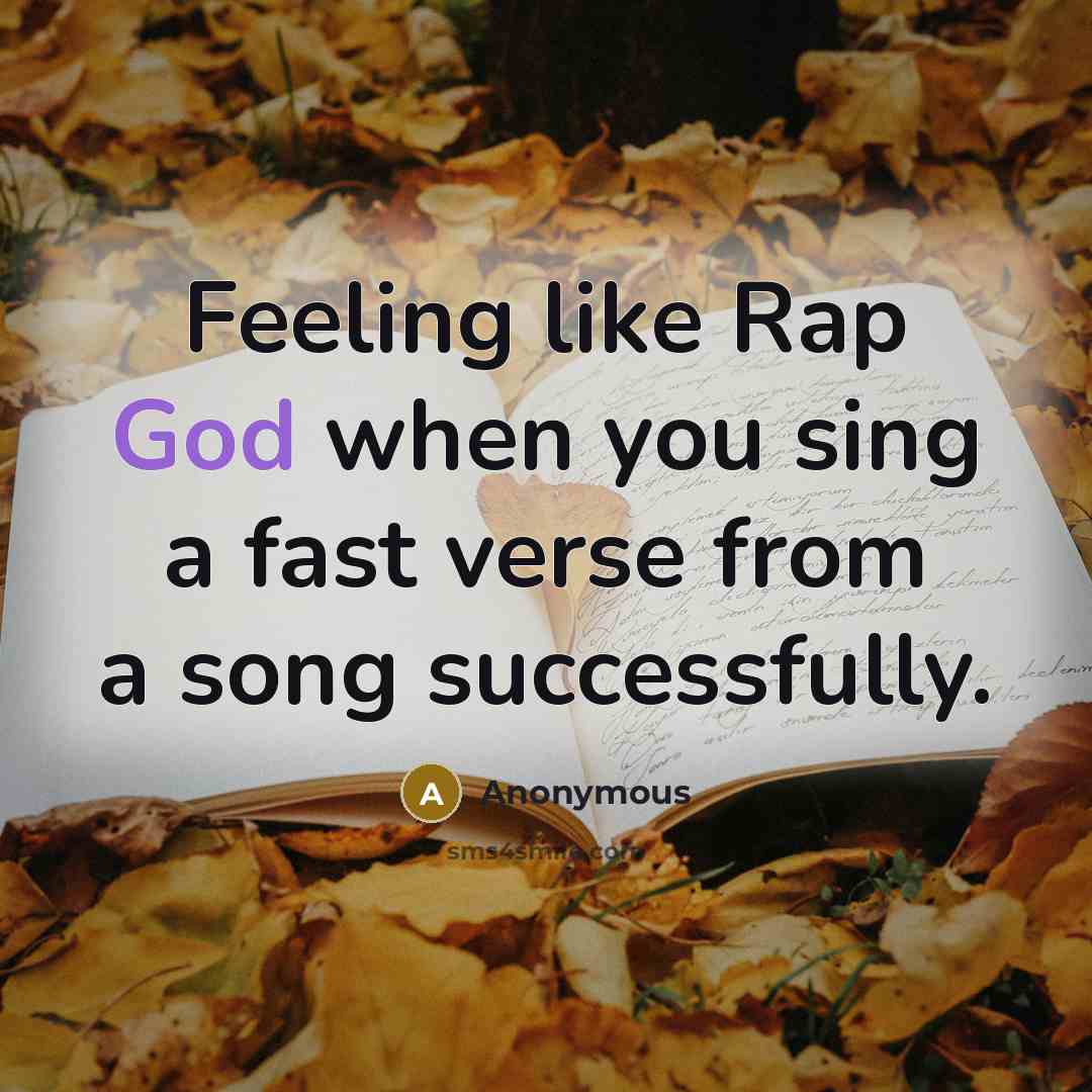 “Feeling like Rap God when you sing a fast verse…” quote by Anonymous