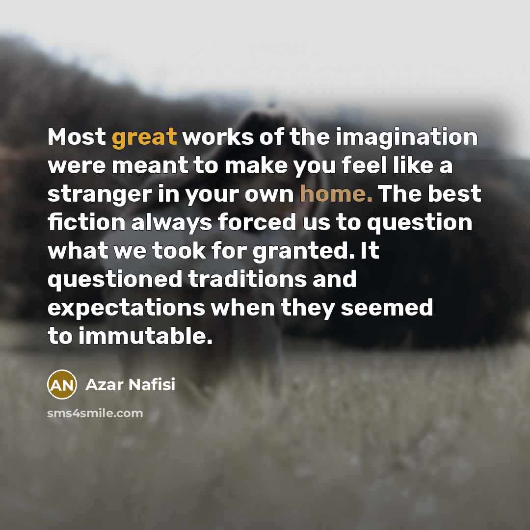 “Most great works of the imagination were meant to make…” quote by Azar Nafisi