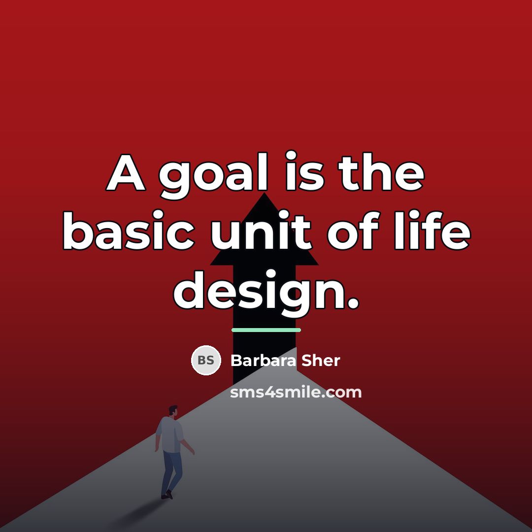 “A goal is the basic unit of life design.…” quote by Barbara Sher