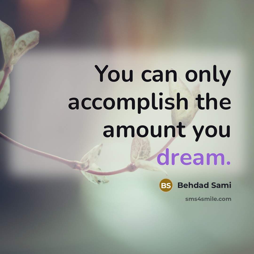 “You can only accomplish the amount you dream.…” quote by Behdad Sami