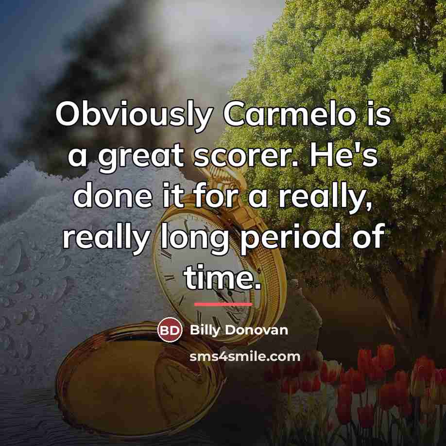 “Obviously Carmelo is a great scorer. He's done it for…” quote by Billy Donovan