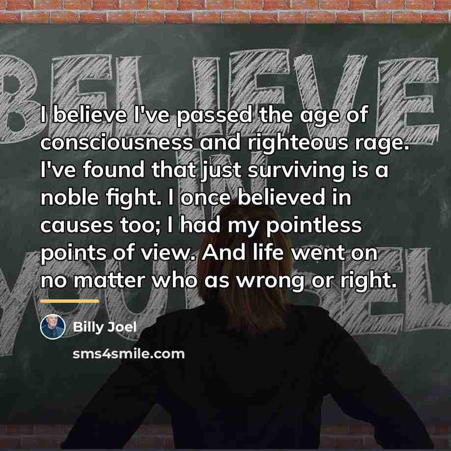 “I believe I've passed the age of consciousness and righteous…” quote by Billy Joel
