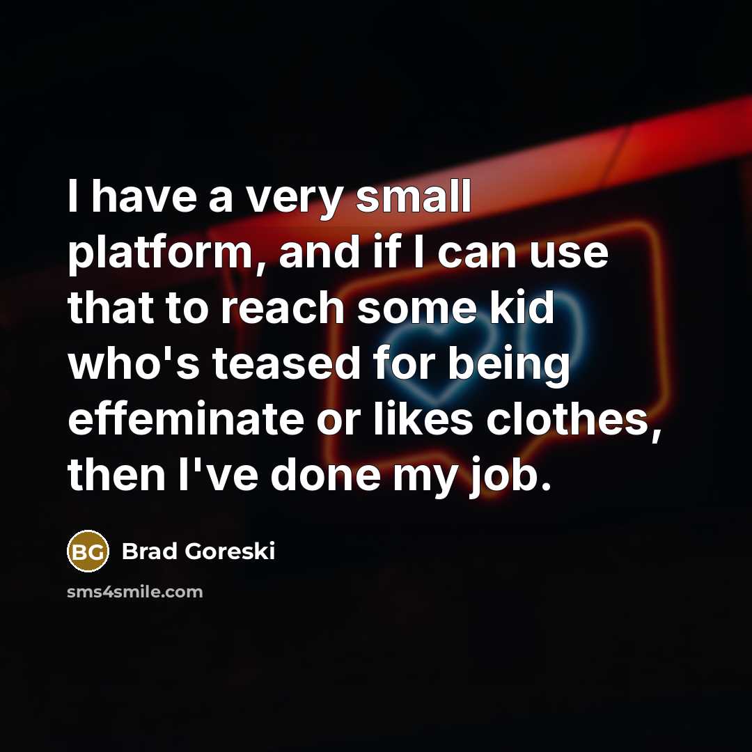 “I have a very small platform, and if I can…” quote by Brad Goreski