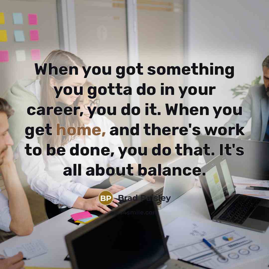 “When you got something you gotta do in your career,…” quote by Brad Paisley