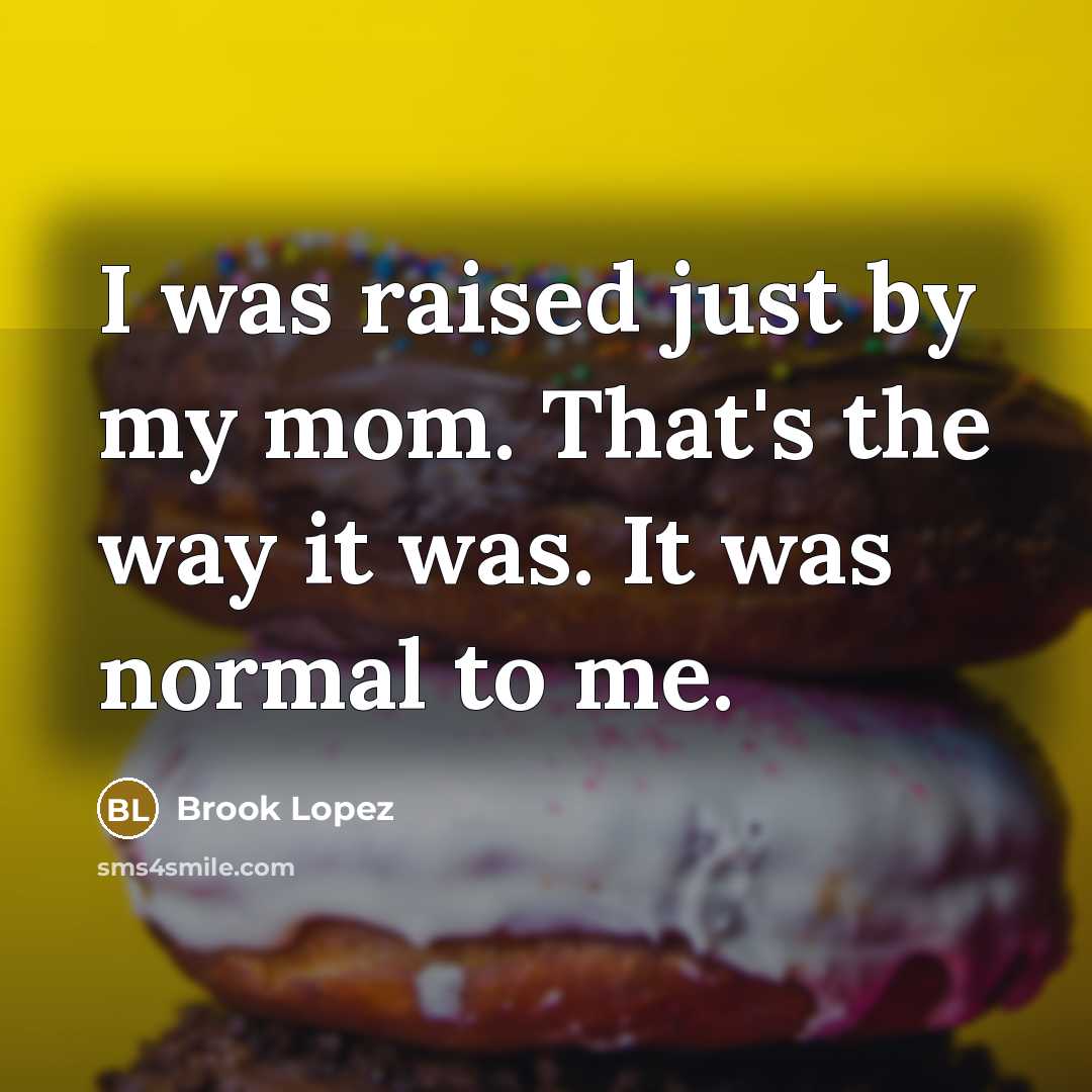 “I was raised just by my mom. That's the way…” quote by Brook Lopez