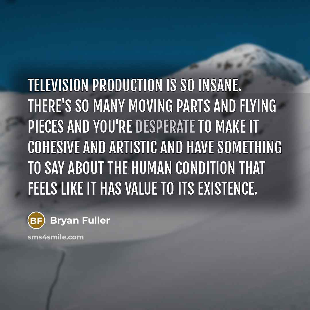 “Television production is so insane. There's so many moving parts…” quote by Bryan Fuller
