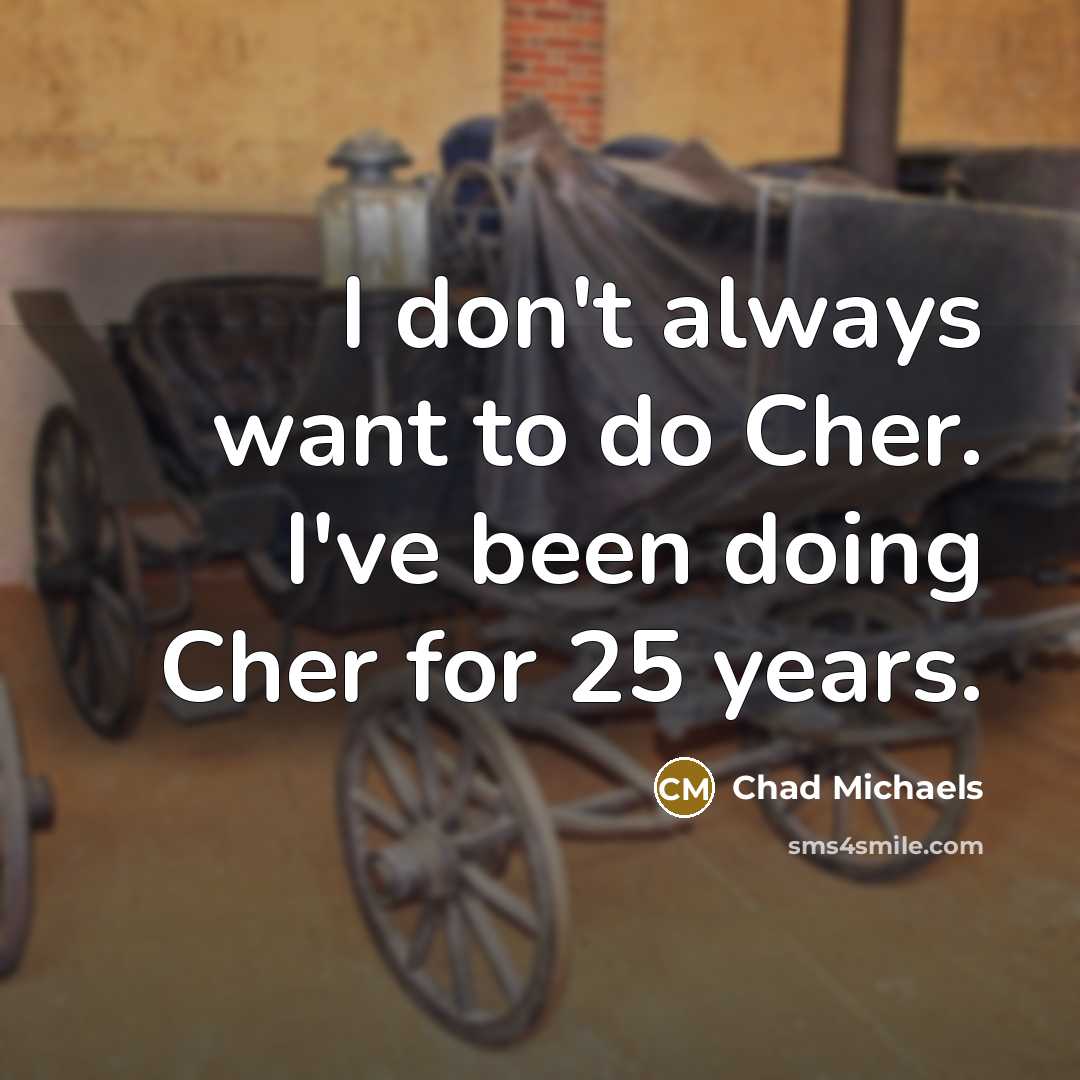 “I don't always want to do Cher. I've been doing…” quote by Chad Michaels