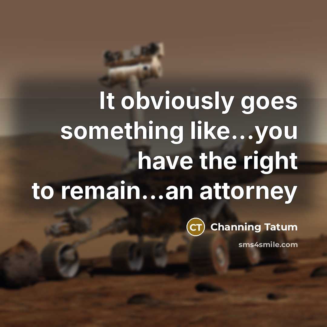 “It obviously goes something like...you have the right to remain...an…” quote by Channing Tatum